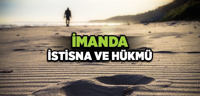 İmanda İstisna ve Hükmü Nedir?