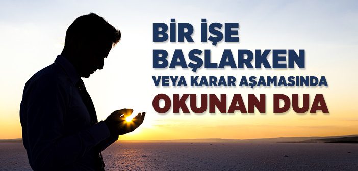 Bir İşe Başlarken veya Karar Aşamasında Okunan Dua