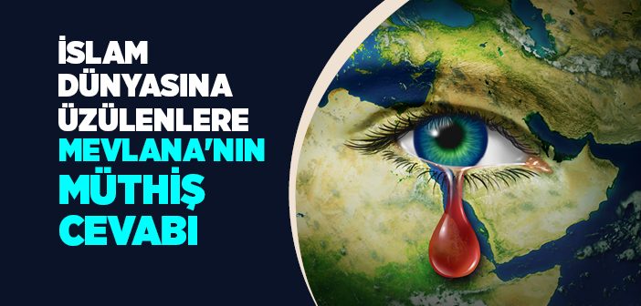 İslam Dünyasına Üzülenlere Mevlana'nın Müthiş Cevabı