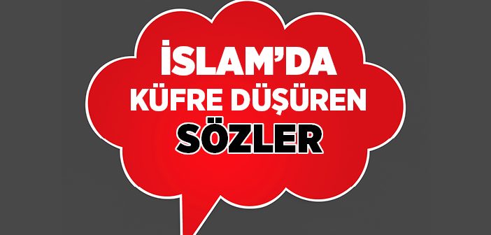 İslam’da Küfre Düşüren Sözler