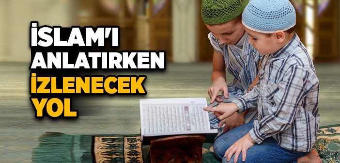 İslam'ı Anlatırken İzlenecek Yol