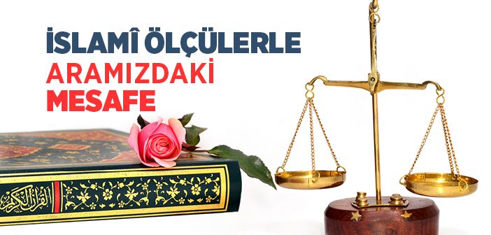 İslamî Ölçülerle Aramızdaki Mesafe