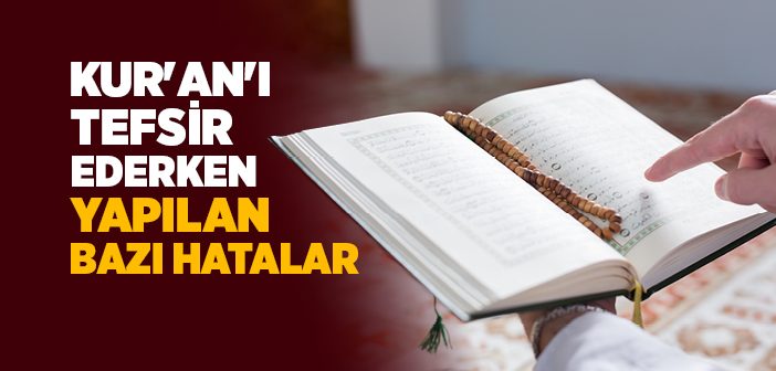 Kur'an'ı Tefsir Ederken Yapılan Hatalar