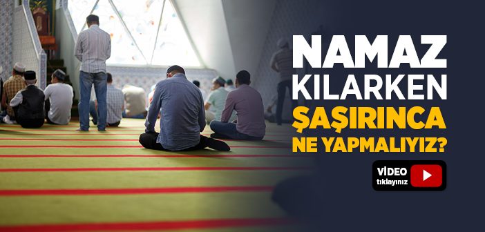 Namaz Kılarken Şaşırınca Ne Yapmalı?