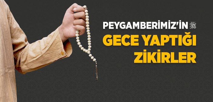 Peygamberimizin Gece Yaptığı Zikirler