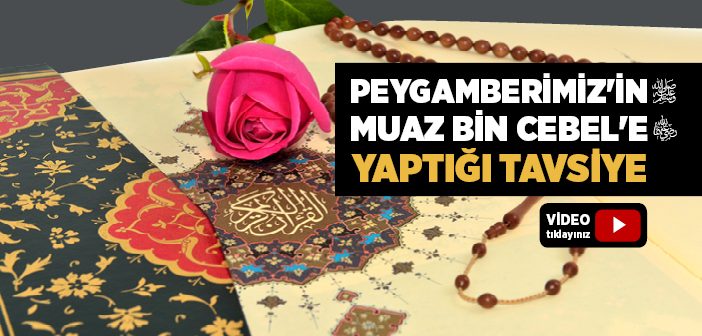 Peygamberimiz'in Muaz Bin Cebel'e Yaptığı Tavsiye