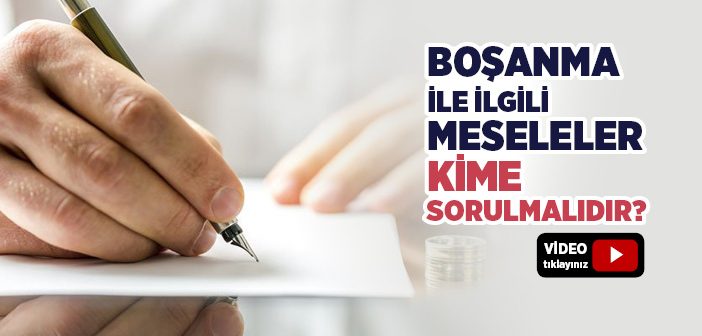 Boşanma İle İlgili Meseleler Kime Sorulmalı?