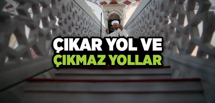 Çıkar Yol ve Çıkmaz Yollar