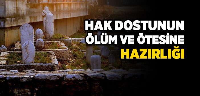 Hak Dostunun Ölüm ve Ötesine Hazırlığı