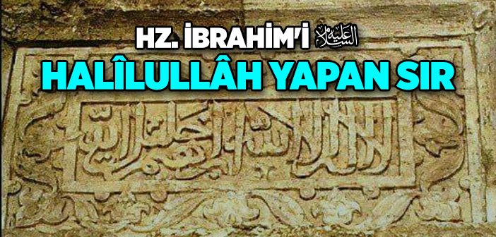 Hz. İbrahim'e (a.s) Neden Halilullah Denilmiştir?