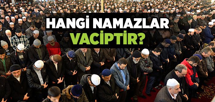 Hangi Namazlar Vaciptir?