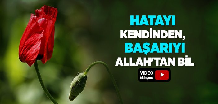 Hatayı Kendinden, Başarıyı Allah'tan Bil