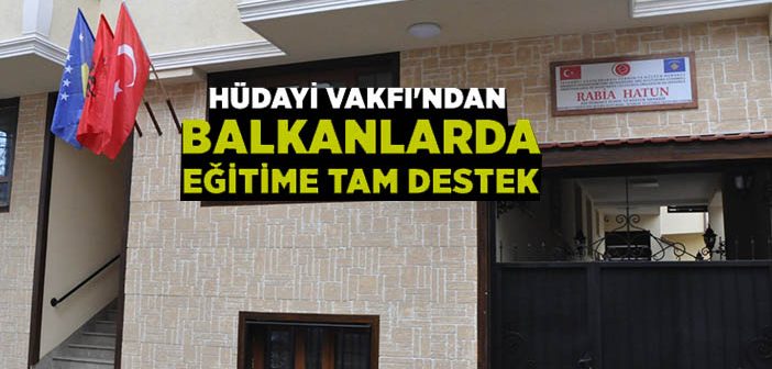 Hüdayi Vakfı'ndan Balkanlar’da Yeni Eğitim Yuvası