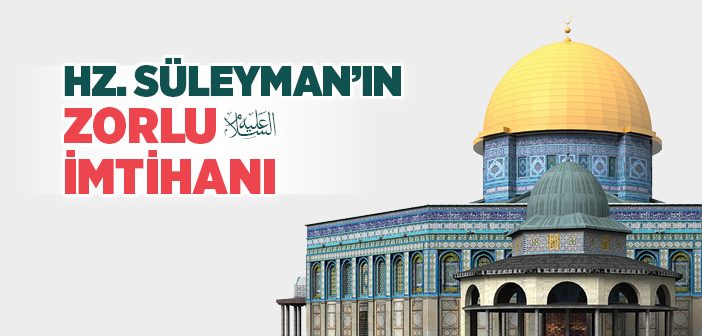 Hz. Süleyman’ın (a.s.) Zorlu İmtihanı