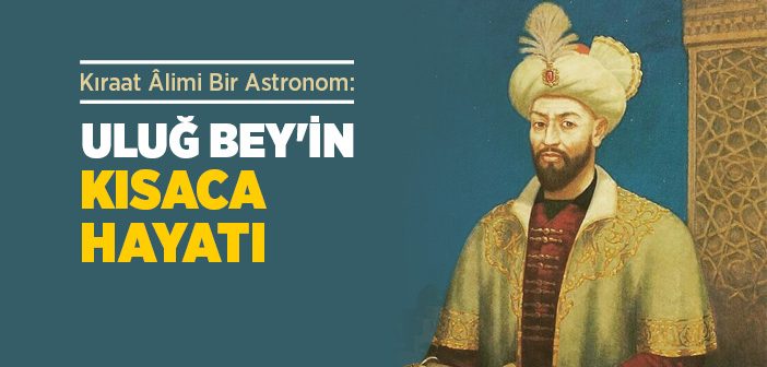 Uluğ Bey Kimdir?