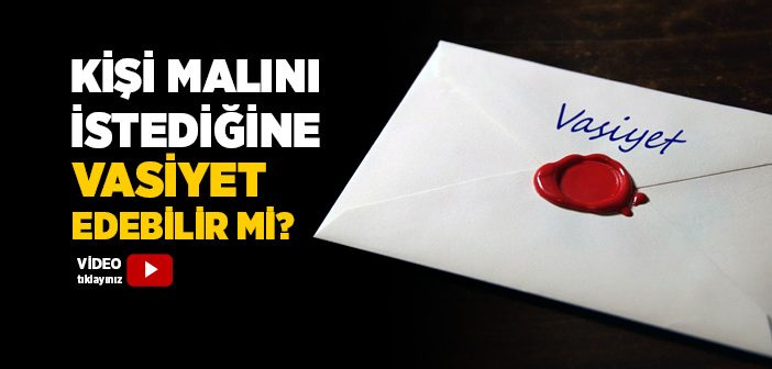 Kişi Malının Ne Kadarını, Kimlere Vasiyet Edebilir?