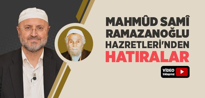 Mahmud Sami Ramazanoğlu Hazretleri'nden Hatıralar