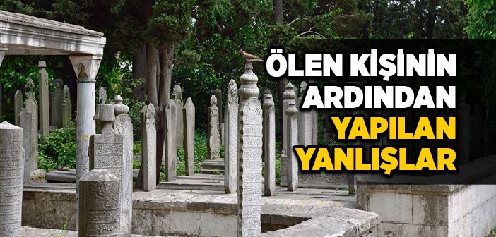 Ölünün Ardından Yapılan Yanlışlar