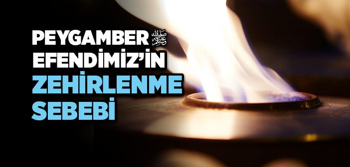 Peygamber Efendimiz Nasıl Zehirlendi?