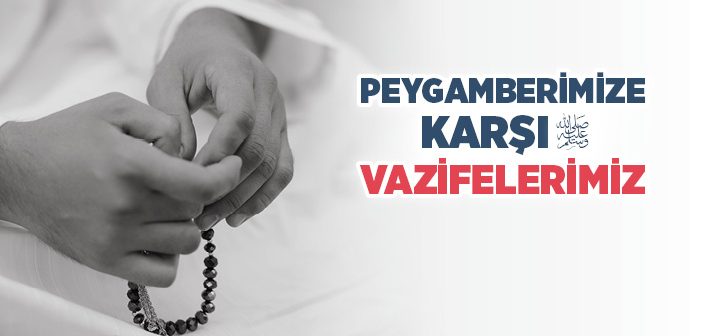 Peygamber Efendimiz’e Karşı Görevlerimiz Neler?