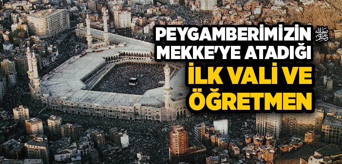 Mekke'ye Atanan İlk Vali ve Öğretmen