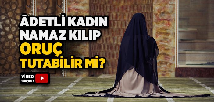 Adetli Kadın Namaz Kılabilir ve Oruç Tutabilir mi?