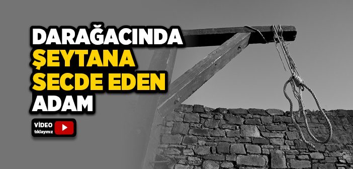 Darağacında Şeytana Secde Eden Abid