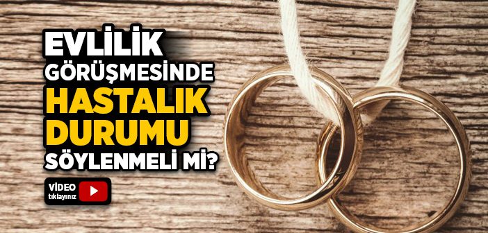Hastalık Durumu Evlilik Görüşmesinde Söylenmeli mi?