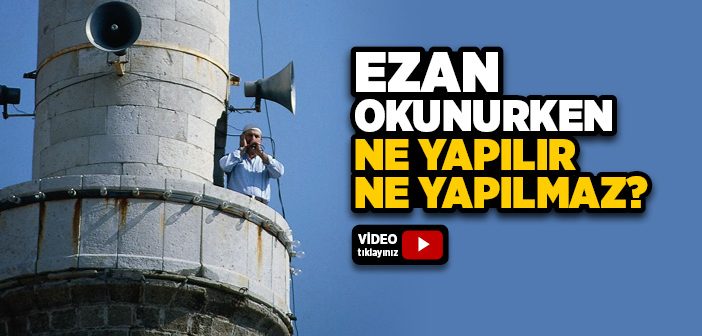 Ezan Okunurken Ne Yapmalı Ne Yapmamalı?