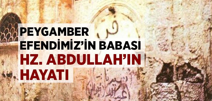 Peygamberimiz’in Babası Hz. Abdullah Kimdir?