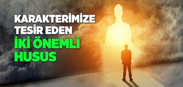 Karakteri Etkileyen 2 Faktör