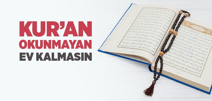 Kur’an Okunmayan Ev Kalmayacak