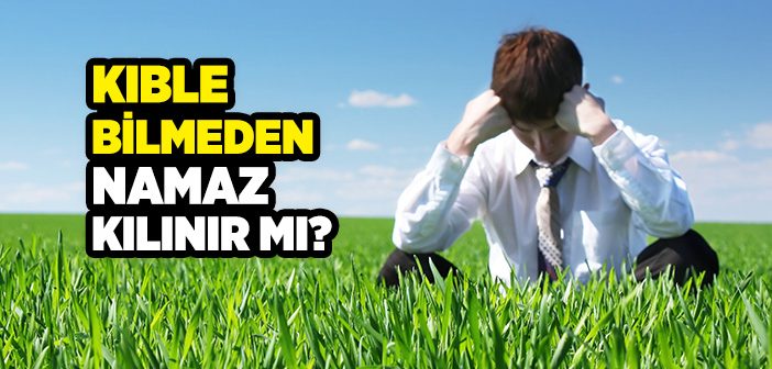 Kıbleye Yönelmeden Kılınan Namaz Geçerli Olur mu?