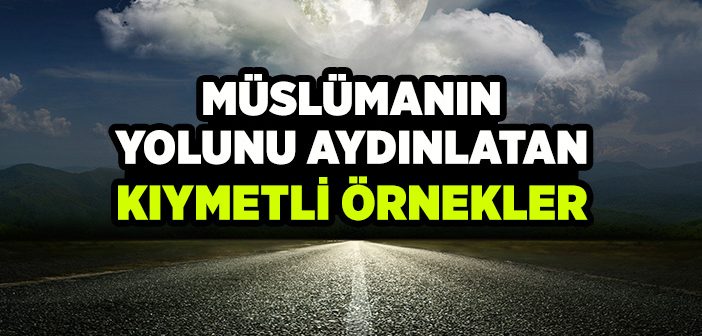 Müslümanın Yol Haritasını Çizen Örnekler