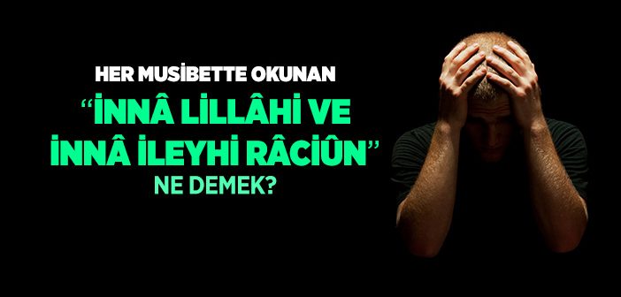 İnna Lillahi ve İnna İleyhi Raciun Ne Demek?