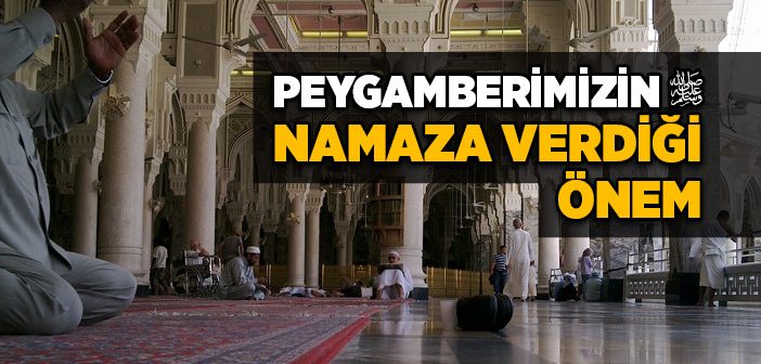 Peygamber Efendimiz’in Namaza Verdiği Önem Nedir?