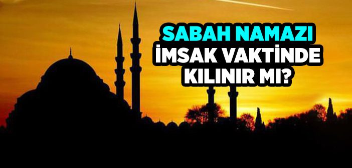 Sabah Namazı İmsak Vaktinde Kılınır mı?