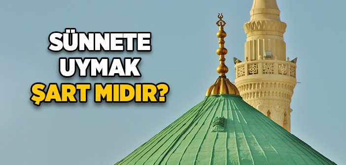 Peygamberimizin Sünnetine Uymak Şart mı?