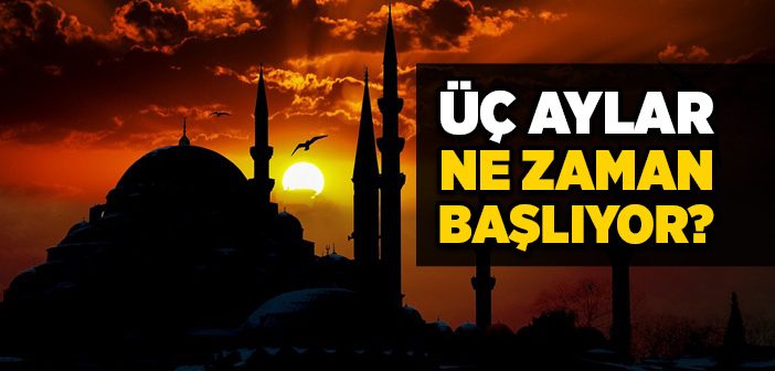 Üç Aylar Ne Zaman Başlıyor?