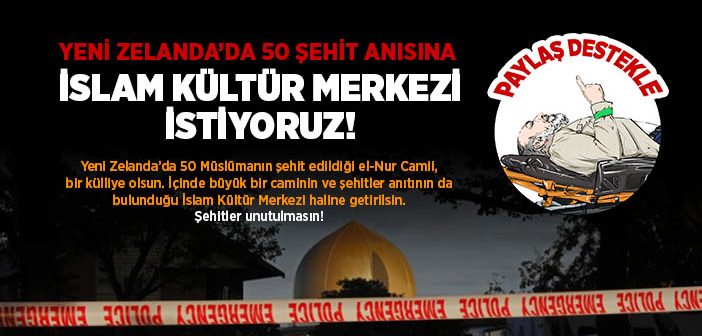 Yeni Zelanda’da 50 Müslümanın Şehid Edildiği Cami İslam Kültür Merkezi Olsun!