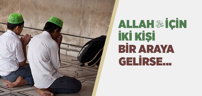 Allah İçin İki Kişi Bir Araya Gelse, Üçüncülerini Mevlâ Gönderir