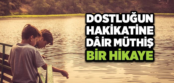 Dostluğun Hakikatine Dâir Müthiş Bir Hikaye