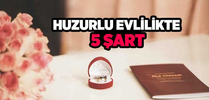 Huzurlu Evlilikte Beş Şart