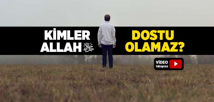 Üç İnsan Allah Dostu Olamaz