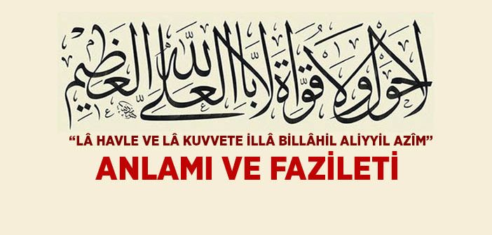 "Lâ Havle ve Lâ Kuvvete İllâ Billâhil Aliyyil Azîm" Ne Demek?