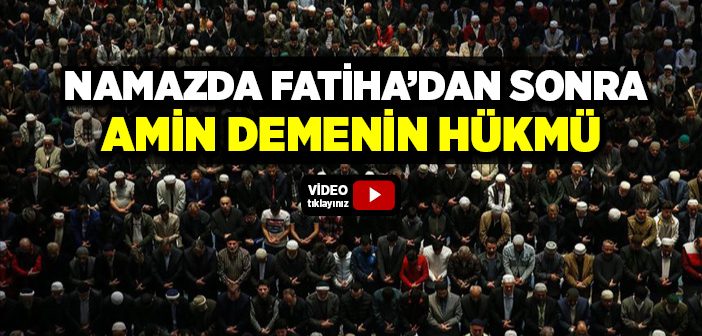 Namazda Fatiha Suresi’nden Sonra Amin Demenin Hükmü Nedir?