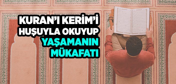 Kuran’ı Kerim’i Huşuyla Okuyup Yaşamanın Mükafatı