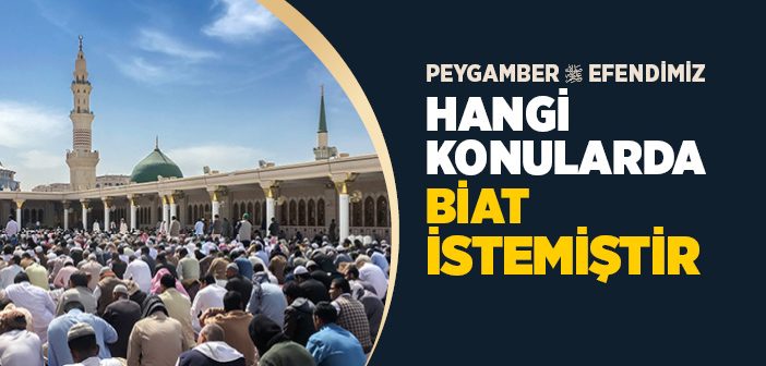 Peygamber Efendimiz Hangi Konularda Biat İstemiştir?