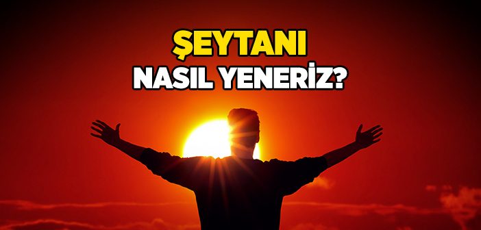 Şeytanı Nasıl Uzak Tutarız?