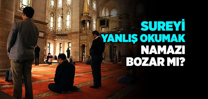 Namazda Sureyi Yanlış Okumak Namazı Bozar mı?